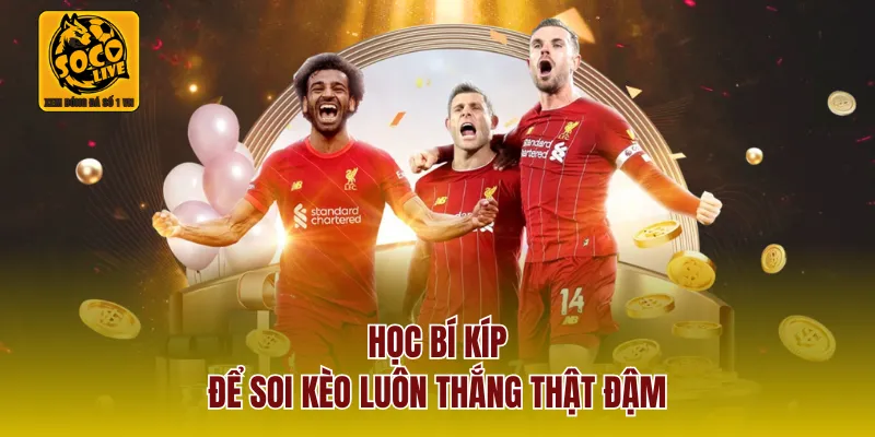 Học bí kíp để soi kèo luôn thắng thật đậm